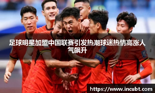 足球明星加盟中国联赛引发热潮球迷热情高涨人气飙升